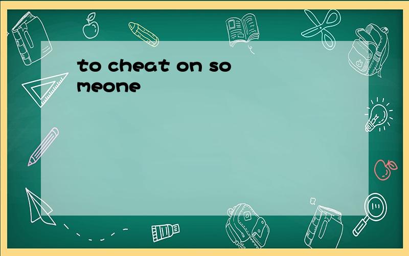 to cheat on someone
