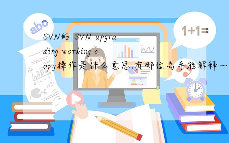 SVN的 SVN upgrading working copy操作是什么意思,有哪位高手能解释一下啊...
