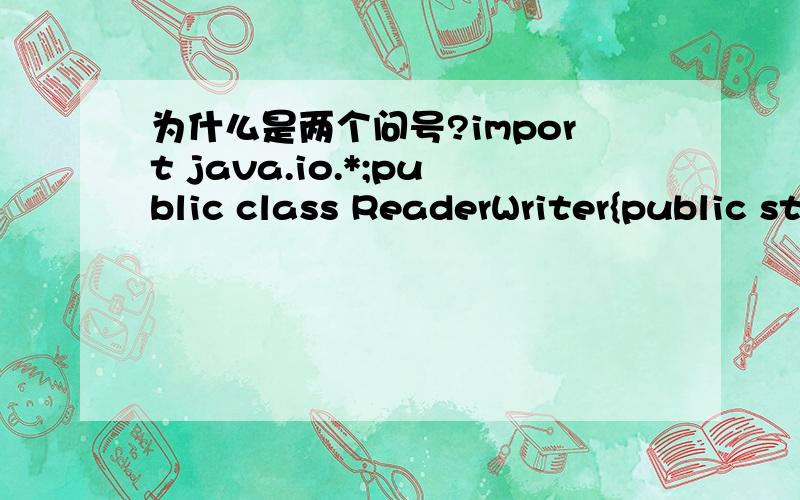 为什么是两个问号?import java.io.*;public class ReaderWriter{public static void main(String[] args) throws Exception{File f=new File(