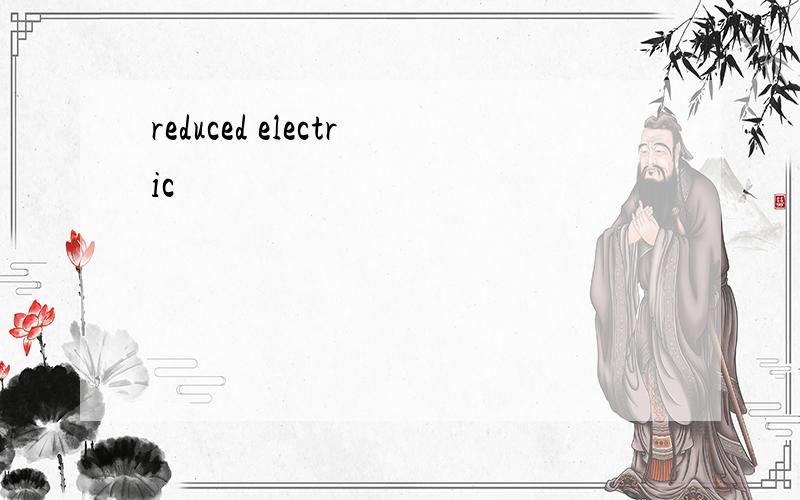 reduced electric