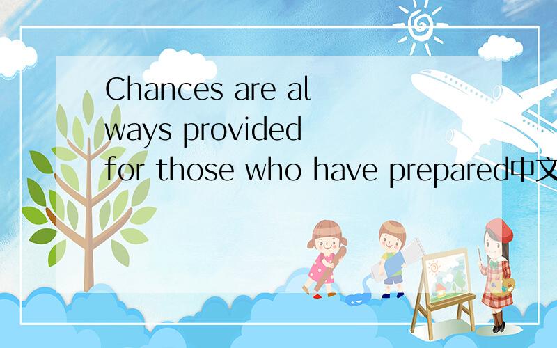 Chances are always provided for those who have prepared中文什么意思?