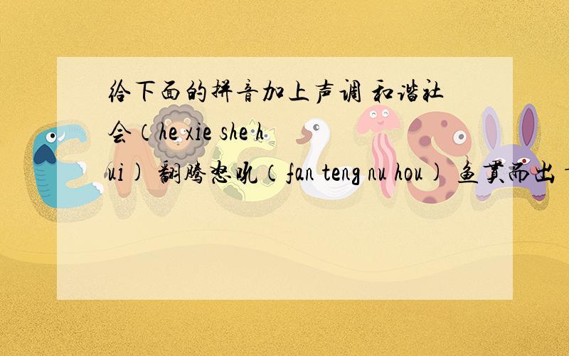 给下面的拼音加上声调 和谐社会（he xie she hui) 翻腾怒吼（fan teng nu hou) 鱼贯而出 －－－－－－－－（yu　guan　er　chu）