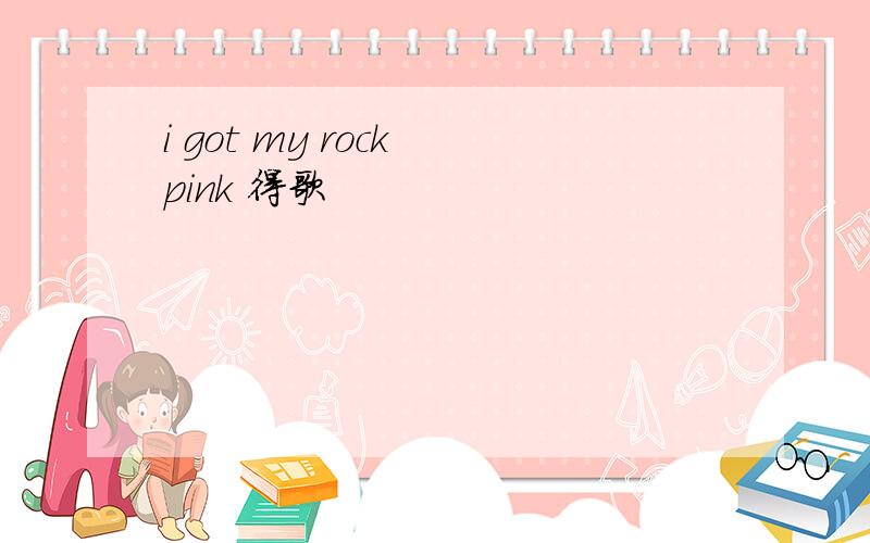 i got my rock pink 得歌