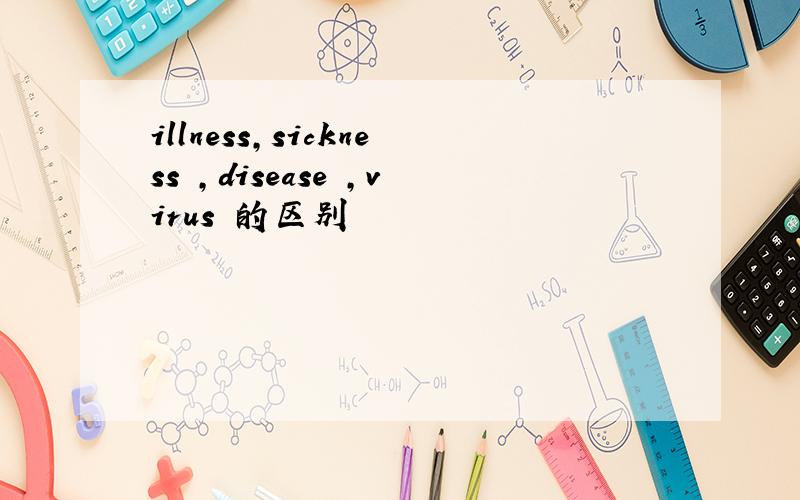 illness,sickness ,disease ,virus 的区别