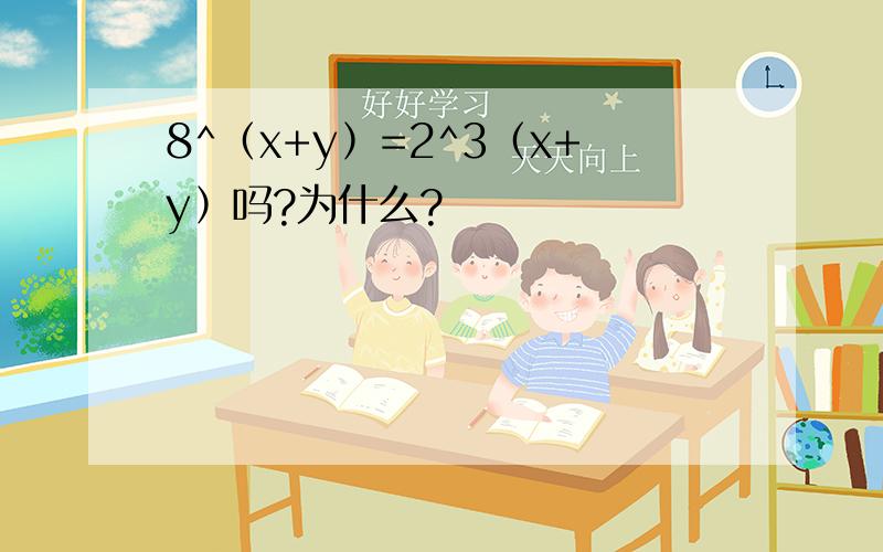 8^﹙x+y﹚=2^3﹙x+y﹚吗?为什么?