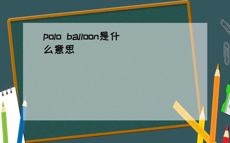 polo balloon是什么意思