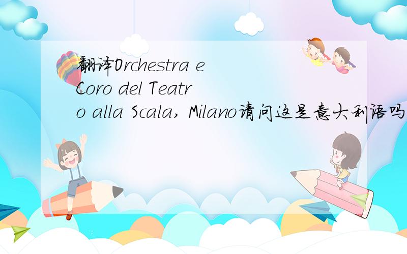 翻译Orchestra e Coro del Teatro alla Scala, Milano请问这是意大利语吗?什么意思啊?Orchestra del Teatro alla Scala di Milano ， Orchestra 这个的意思和我问题中的一样不？ 不好意思，还有Cellini, RenatoRCA Victor Orche