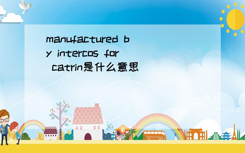 manufactured by intercos for catrin是什么意思