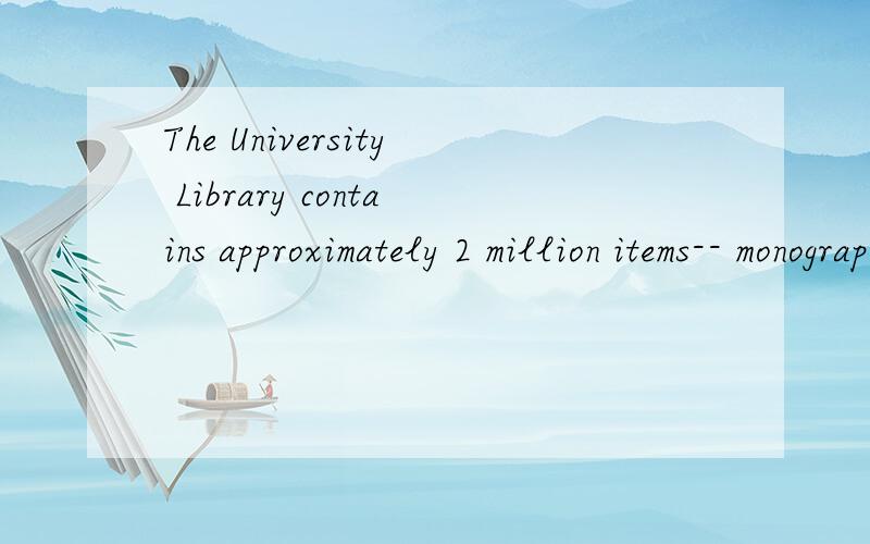 The University Library contains approximately 2 million items-- monographs,periodicals and serials,government publications,musical scores,recordings and maps-- which are accessible through an online public access catalog.