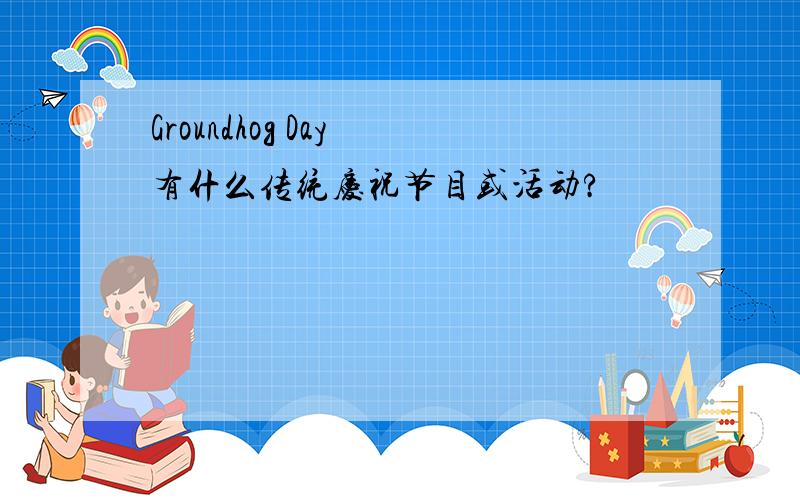 Groundhog Day 有什么传统庆祝节目或活动?