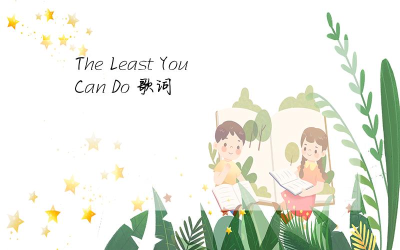 The Least You Can Do 歌词