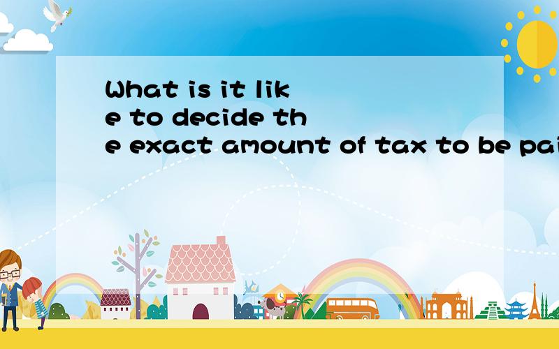 What is it like to decide the exact amount of tax to be paid?中文?
