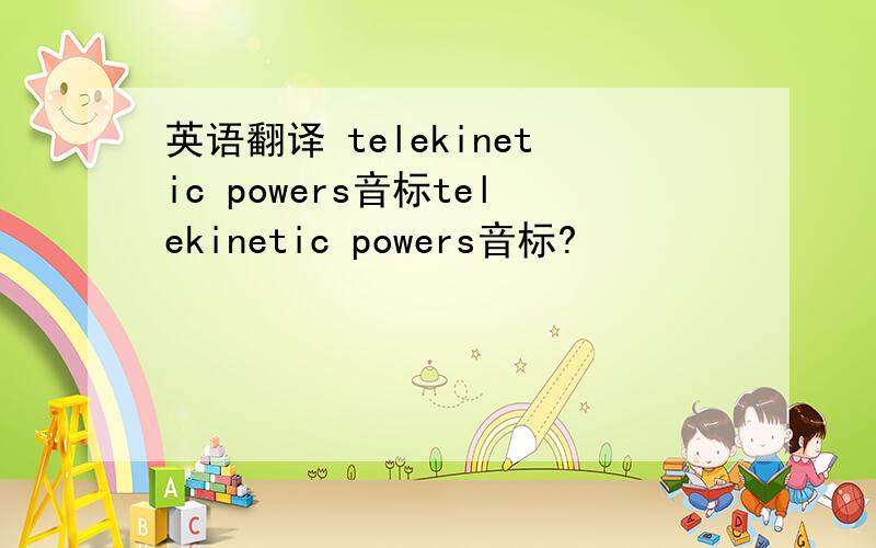 英语翻译 telekinetic powers音标telekinetic powers音标?
