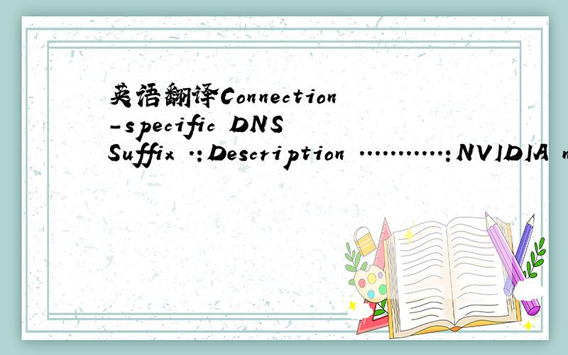 英语翻译Connection-specific DNS Suffix .:Description ...........:NVIDIA nForce Networking ControllerPhysical Address.........:00-1B-B9-8D-A3-F4Dhcp Enabled...........:NoIP Address............:192.168.20.50Subnet Mask ...........:255.255.255.0Defa