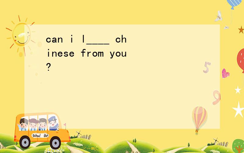 can i l____ chinese from you?