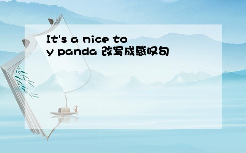 It's a nice toy panda 改写成感叹句