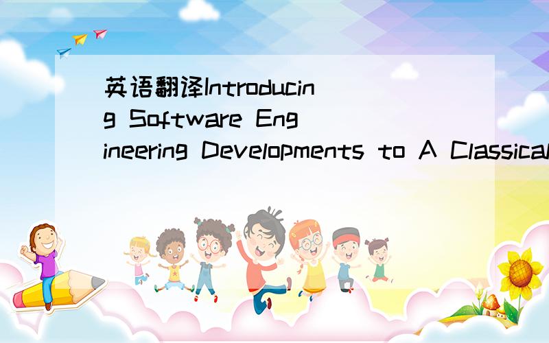 英语翻译Introducing Software Engineering Developments to A Classical Operating Systems Course.一个论文的题目 请帮忙再组合下 简洁点 通顺点