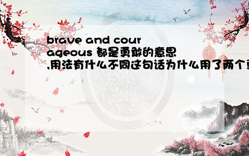 brave and courageous 都是勇敢的意思,用法有什么不同这句话为什么用了两个勇敢？Good fortune favors the brave and courageous.好运总是眷顾那些勇敢的人。