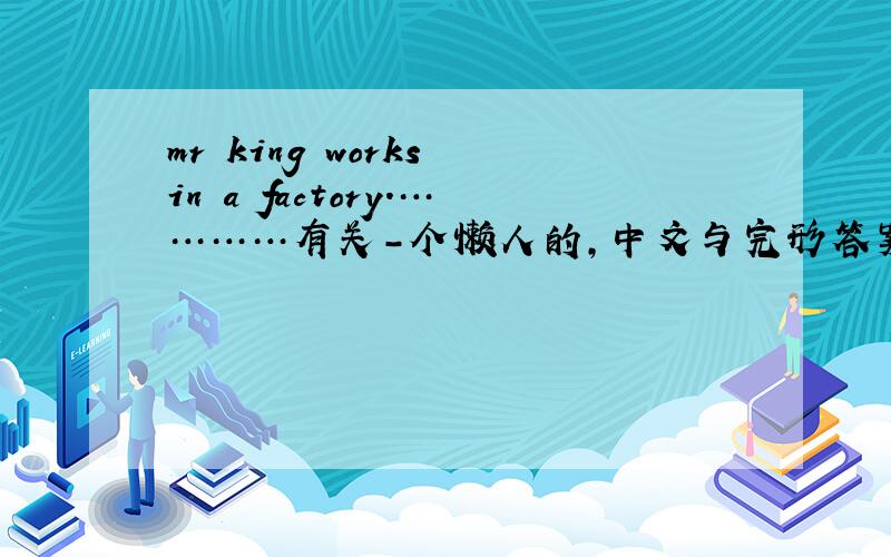 mr king works in a factory.…………有关-个懒人的,中文与完形答案