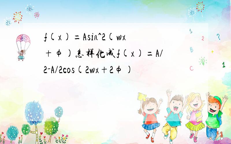 f(x)=Asin^2(wx+φ)怎样化成f(x)=A/2-A/2cos(2wx+2φ)