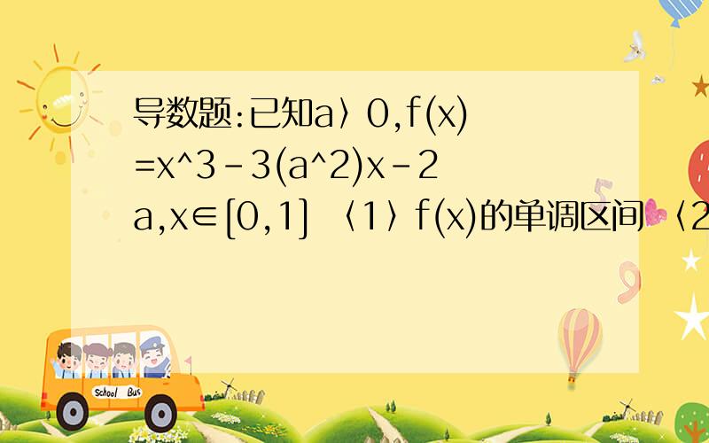 导数题:已知a〉0,f(x)=x^3-3(a^2)x-2a,x∈[0,1] 〈1〉f(x)的单调区间 〈2>设g(x)=(4x^2-7)/(2-x),...导数题:已知a〉0,f(x)=x^3-3(a^2)x-2a,x∈[0,1]〈1〉f(x)的单调区间〈2>设g(x)=(4x^2-7)/(2-x),是否存在a≥1,使得对于任