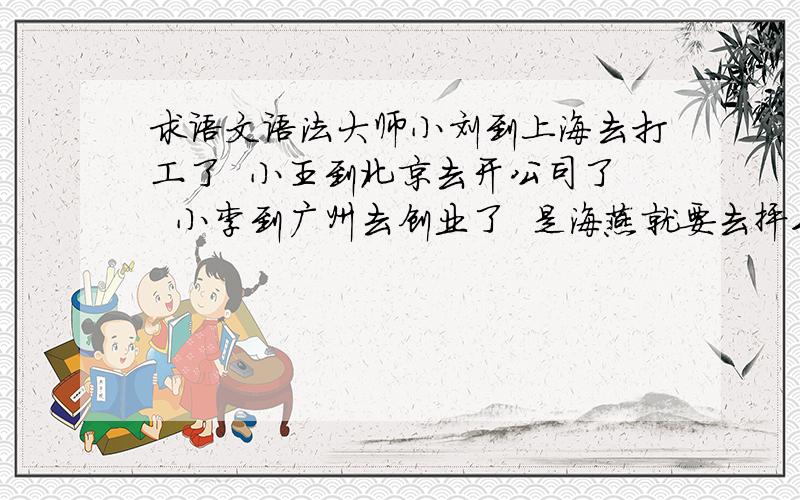 求语文语法大师小刘到上海去打工了  小王到北京去开公司了  小李到广州去创业了  是海燕就要去抨击风云.这几个空填什么  为什么引号所罩住的句子，句号什么时候放在句末  什么时候放