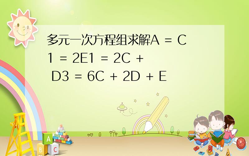 多元一次方程组求解A = C1 = 2E1 = 2C + D3 = 6C + 2D + E