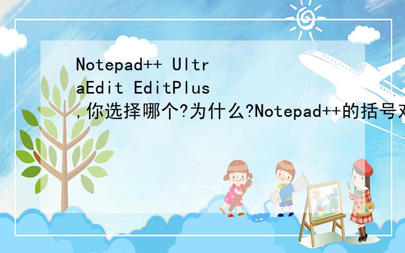 Notepad++ UltraEdit EditPlus,你选择哪个?为什么?Notepad++的括号对应功能不知道大家注意过没?