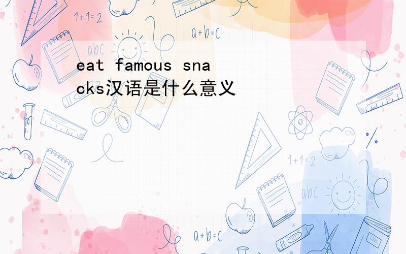 eat famous snacks汉语是什么意义