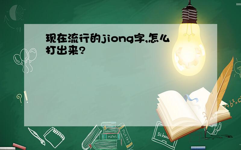 现在流行的jiong字,怎么打出来?