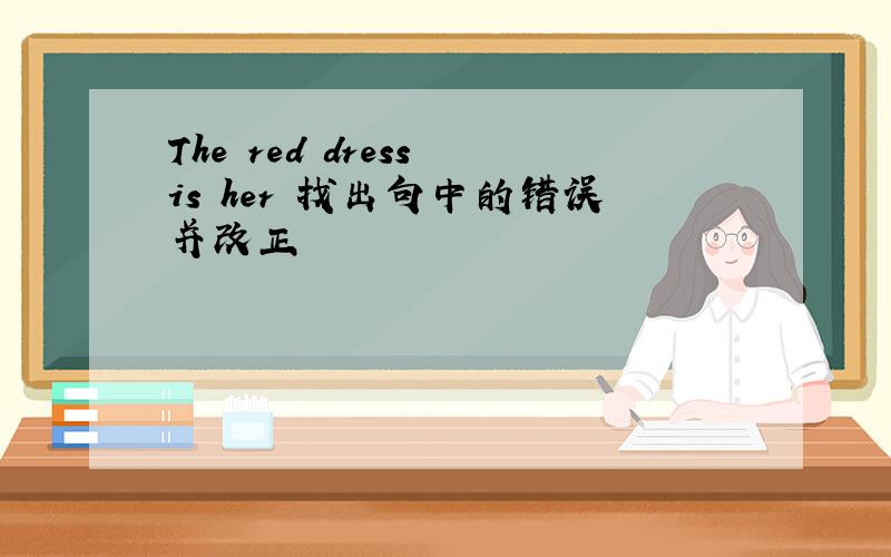The red dress is her 找出句中的错误并改正