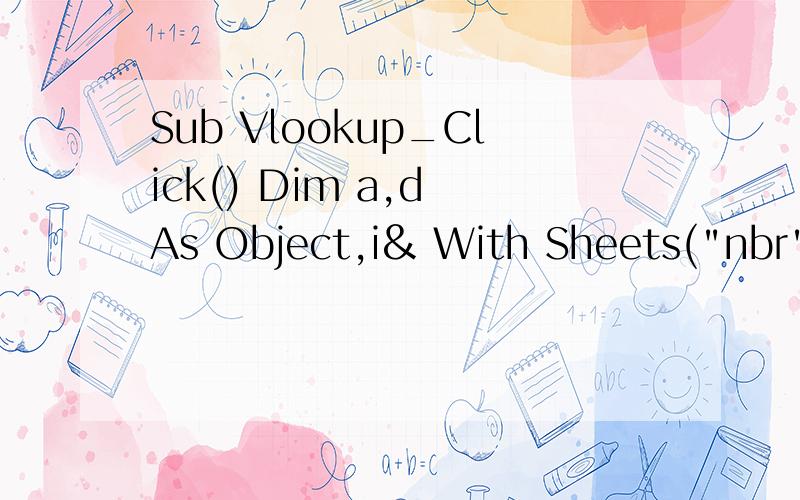 Sub Vlookup_Click() Dim a,d As Object,i& With Sheets(