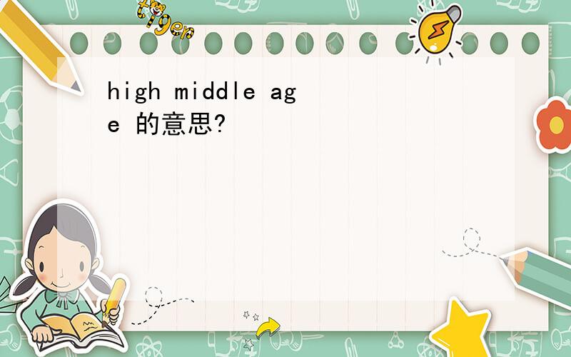 high middle age 的意思?