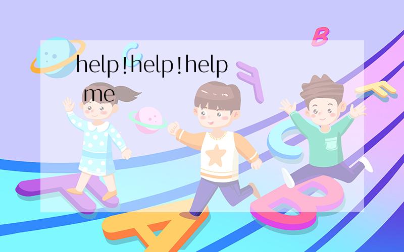 help!help!help me