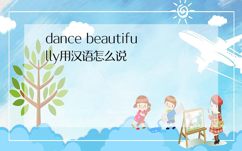 dance beautifully用汉语怎么说