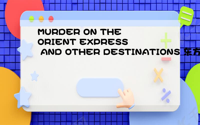 MURDER ON THE ORIENT EXPRESS AND OTHER DESTINATIONS 东方快车谋杀案及阿加莎的其他小说怎么样