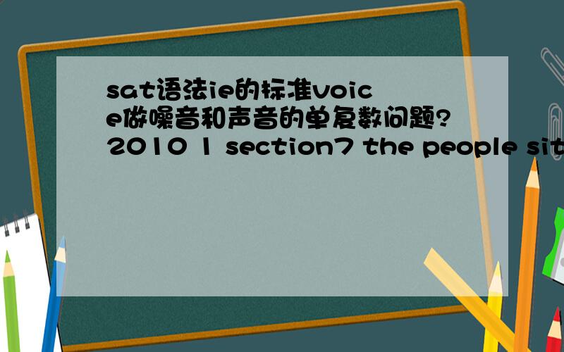 sat语法ie的标准voice做噪音和声音的单复数问题?2010 1 section7 the people sitting behind me in the movie theater were talking throughout the film and (would )not keep their voice down even after being asked to do so.请问这个时态