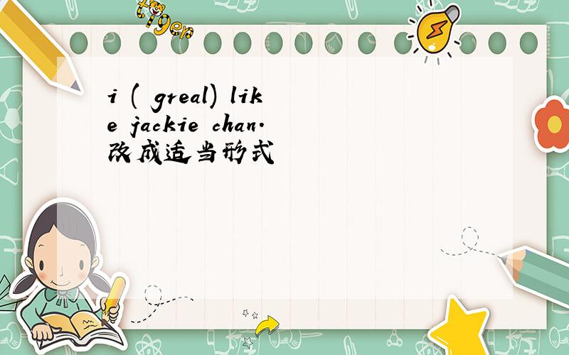 i ( greal) like jackie chan.改成适当形式