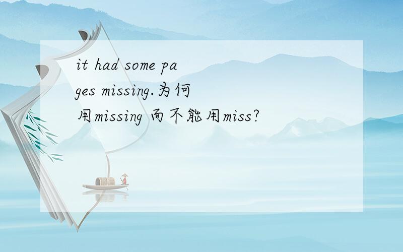 it had some pages missing.为何用missing 而不能用miss?