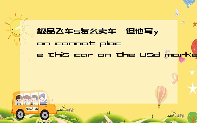 极品飞车5怎么卖车,但他写yon cannot place this car on the usd market等