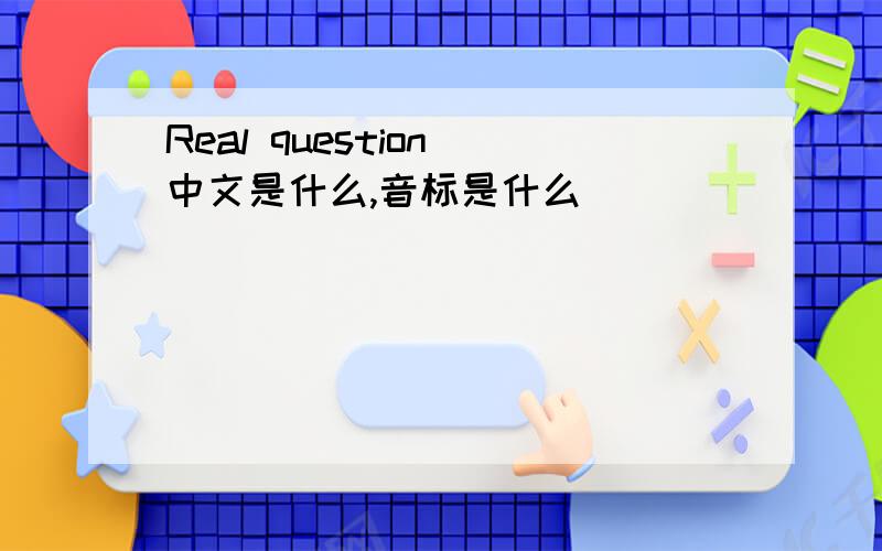 Real question 中文是什么,音标是什么