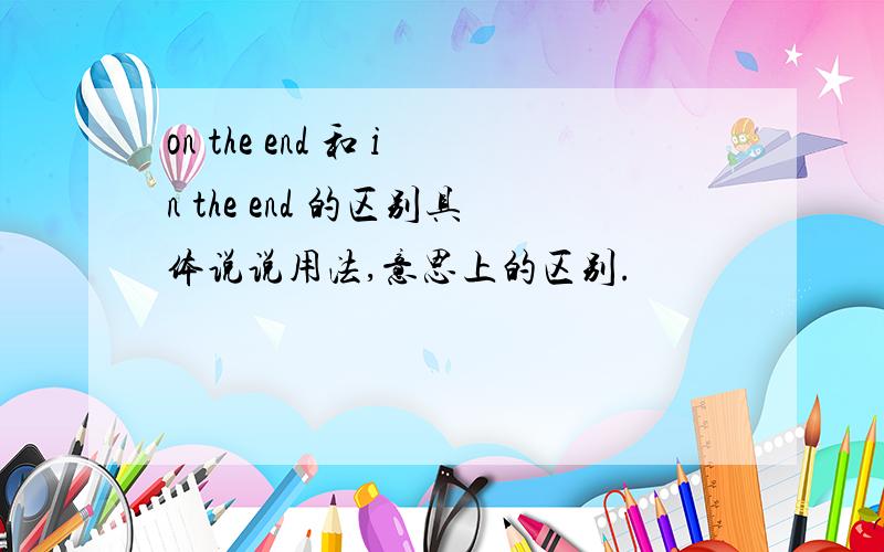 on the end 和 in the end 的区别具体说说用法,意思上的区别.