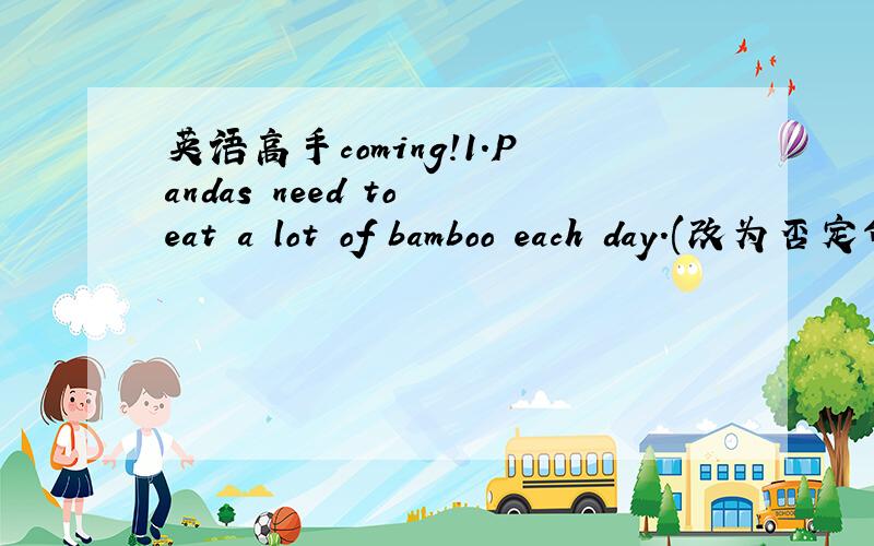 英语高手coming!1．Pandas need to eat a lot of bamboo each day．(改为否定句)Pandas ______ ______ to eat a lot of bamboo each day．2．I'm very tired．I want to go to sleep．(合并为一句)I'm ______ tired ______ I want to go to sleep