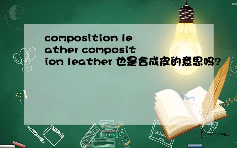 composition leather composition leather 也是合成皮的意思吗?