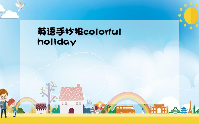 英语手抄报colorful holiday