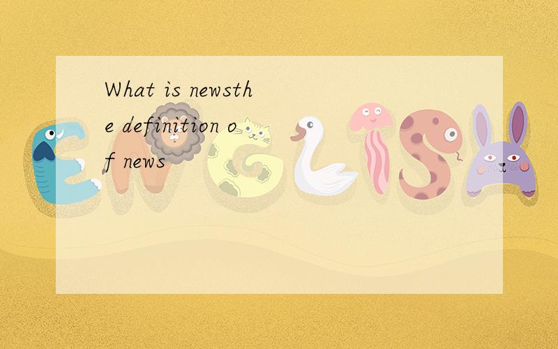 What is newsthe definition of news
