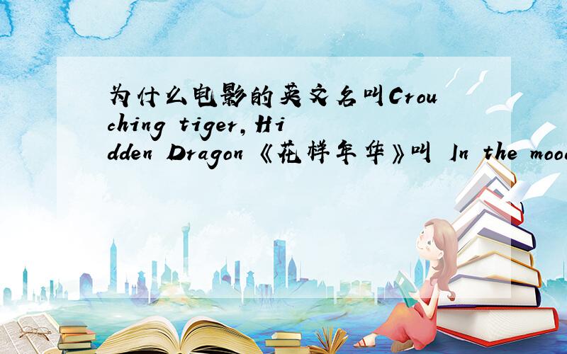 为什么电影的英文名叫Crouching tiger,Hidden Dragon 《花样年华》叫 In the mood for love