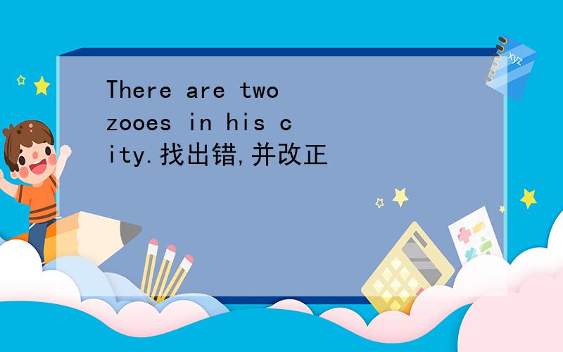 There are two zooes in his city.找出错,并改正