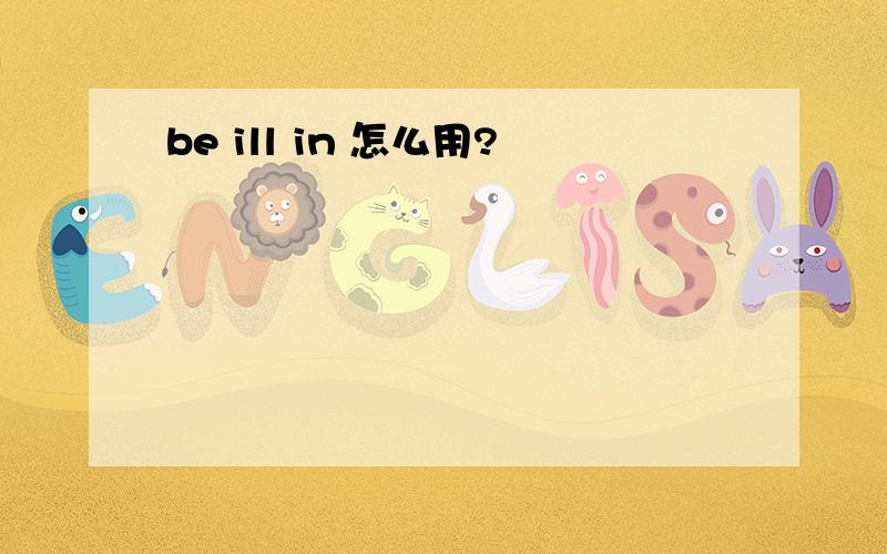 be ill in 怎么用?