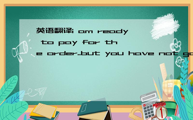 英语翻译i am ready to pay for the order..but you have not go down on your price to $265.when you make it...i will pay